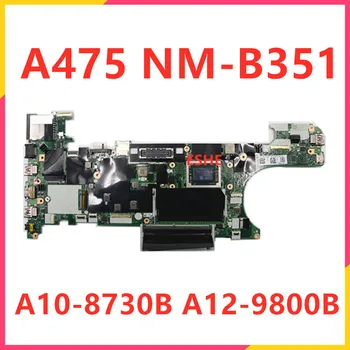 NM-B351 за Lenovo ThinkPad A475 дънна платка на лаптоп 01LW097 01LW094 01LW100 01LW103 01LW109 01LW107 Процесор A10-8730B A12-9800B
