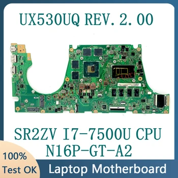Високо качество За ZenBook UX530UQ REV.2.00 С процесор SR2ZV I7-7500U дънна Платка на лаптоп N16P-GT-A2 100% Напълно тествана, работи добре