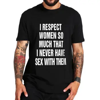 Мъжки t-shirt Аз Толкова уважавам Жените, Че При мен Никога Не се Случва С Тях Тениски С чувство за Хумор За възрастни, Забавни Върхове Y2k, Памучни Тениски Унисекс